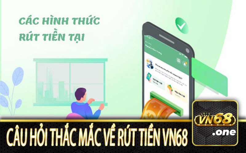 Các câu hỏi và thắc mắc khi rút tiền từ VN68