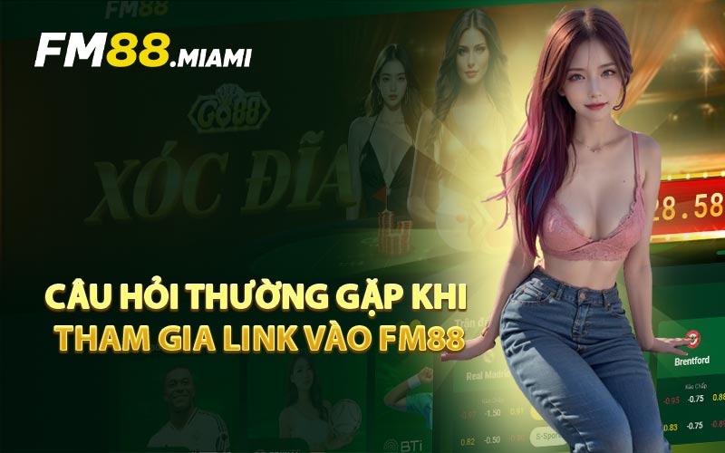 Câu Hỏi Thường Gặp Khi Tham Gia Link Vào FM88