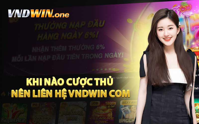 Khi Nào Cược Thủ Nên Liên Hệ VNDWIN Com
