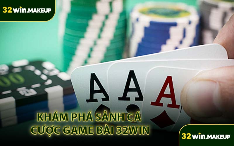 Khám Phá Sảnh Cá Cược Game Bài 32WIN